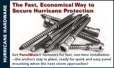 Get PanelMate&reg; fasteners for fast, one-time installation&mdash;the anchors stay in place, ready for quick and easy panel mounting when the next storm approaches!