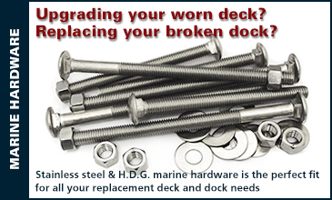 Upgrading your worn deck? Replacing your broken dock? Stainless steel & H.D.G. marine hardware is the perfect fit.